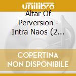 Altar Of Perversion - Intra Naos (2 Cd) cd musicale di Altar Of Perversion