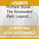 Profane Burial - The Rosewater Park Legend (Ltd.Digi) cd musicale di Profane Burial