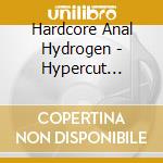 Hardcore Anal Hydrogen - Hypercut (Ltd.Digi) cd musicale