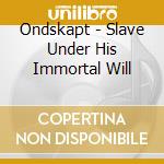 Ondskapt - Slave Under His Immortal Will
