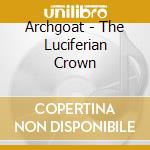 Archgoat - The Luciferian Crown cd musicale di Archgoat