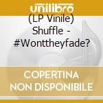 (LP Vinile) Shuffle - #Wonttheyfade? lp vinile