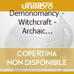 Demonomancy - Witchcraft - Archaic Remnants Of The Numinous cd
