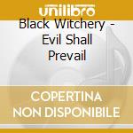 Black Witchery - Evil Shall Prevail cd musicale