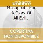 Mastiphal - For A Glory Of All Evil Spirits, Rise For Victory cd