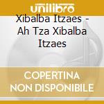 Xibalba Itzaes - Ah Tza Xibalba Itzaes cd musicale