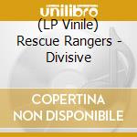(LP Vinile) Rescue Rangers - Divisive vinile