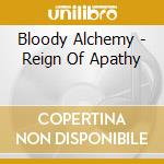 Bloody Alchemy - Reign Of Apathy cd