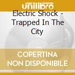 Electric Shock - Trapped In The City cd