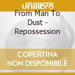 From Man To Dust - Repossession cd