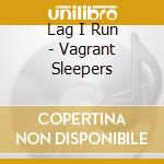 Lag I Run - Vagrant Sleepers cd musicale