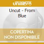 Uncut - From Blue cd