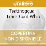 Tsatthoggua - Trans Cunt Whip cd