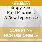 Entropy Zero - Mind Machine : A New Experience cd musicale