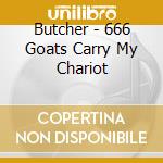 Butcher - 666 Goats Carry My Chariot cd