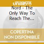 Nord - The Only Way To Reach The Surface cd musicale