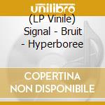 (LP Vinile) Signal - Bruit - Hyperboree vinile