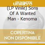 (LP Vinile) Sons Of A Wanted Man - Kenoma vinile
