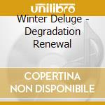 Winter Deluge - Degradation Renewal cd musicale