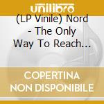 (LP Vinile) Nord - The Only Way To Reach The Surface lp vinile