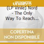 (LP Vinile) Nord - The Only Way To Reach The Surface vinile