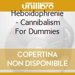 Heboidophrenie - Cannibalism For Dummies cd