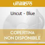 Uncut - Blue cd musicale
