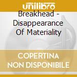 Breakhead - Disappearance Of Materiality cd musicale