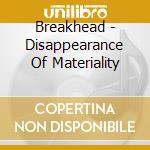 Breakhead - Disappearance Of Materiality cd