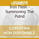 Iron Flesh - Summoning The Putrid cd musicale