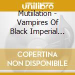 Mutiilation - Vampires Of Black Imperial Blood cd musicale