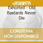 Exhorted - Old Bastards Never Die cd