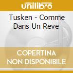 Tusken - Comme Dans Un Reve cd musicale