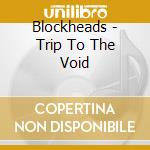 Blockheads - Trip To The Void cd