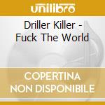 Driller Killer - Fuck The World cd musicale