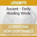 Ancient - Eerily Howling Winds cd musicale