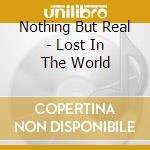 Nothing But Real - Lost In The World cd