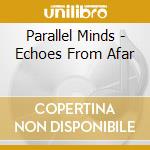 Parallel Minds - Echoes From Afar cd musicale