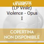 (LP Vinile) Violence - Opus I lp vinile