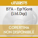 B?'A - Egr?Gore (Ltd.Digi) cd musicale