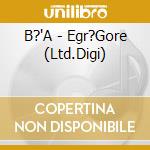B?'A - Egr?Gore (Ltd.Digi) cd