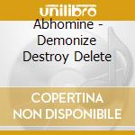 Abhomine - Demonize Destroy Delete cd musicale