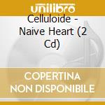 Celluloide - Naive Heart (2 Cd) cd musicale