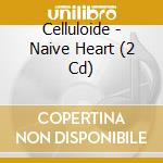 Celluloide - Naive Heart (2 Cd) cd