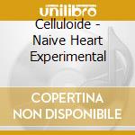 Celluloide - Naive Heart Experimental cd musicale
