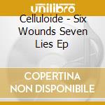Celluloide - Six Wounds Seven Lies Ep cd