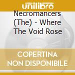Necromancers (The) - Where The Void Rose cd musicale