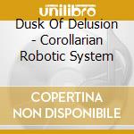 Dusk Of Delusion - Corollarian Robotic System cd