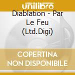 Diablation - Par Le Feu (Ltd.Digi) cd musicale