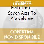 Evil (The) - Seven Acts To Apocalypse cd